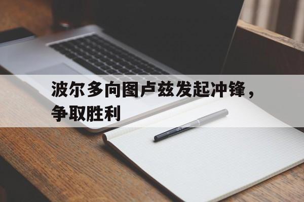 关于波尔多向图卢兹发起冲锋，争取胜利的信息